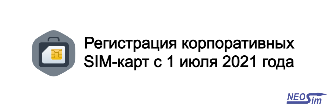 Регистрация корпоративных SIM-карт с 1 июля 2021 года